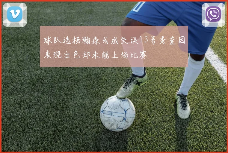 球队选杨瀚森或成失误13号秀奎因表现出色却未能上场比赛