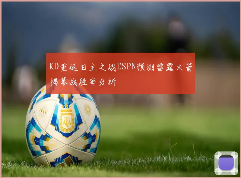 KD重返旧主之战ESPN预测雷霆火箭揭幕战胜率分析