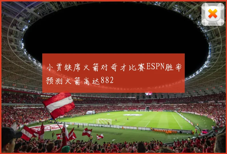 小贾缺席火箭对奇才比赛ESPN胜率预测火箭高达882